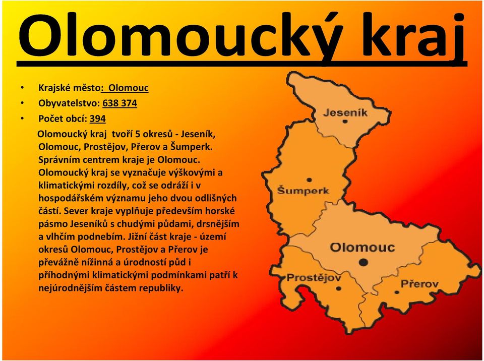 Olomoucký kraj se vyznačuje výškovými a klimatickými rozdíly, což se odráží i v hospodářském významu jeho dvou odlišných částí.