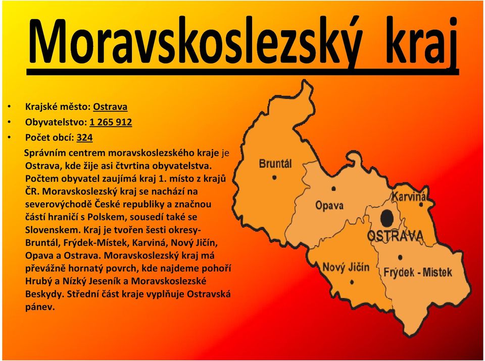 Moravskoslezský kraj se nachází na severovýchodě České republiky a značnou částí hraničí s Polskem, sousedí také se Slovenskem.