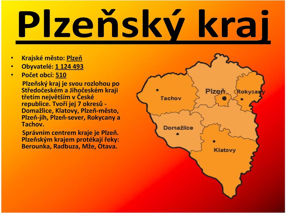 Tvoří jej 7 okresů - Domažlice, Klatovy, Plzeň-město, Plzeň-jih, Plzeň-sever, Rokycany a