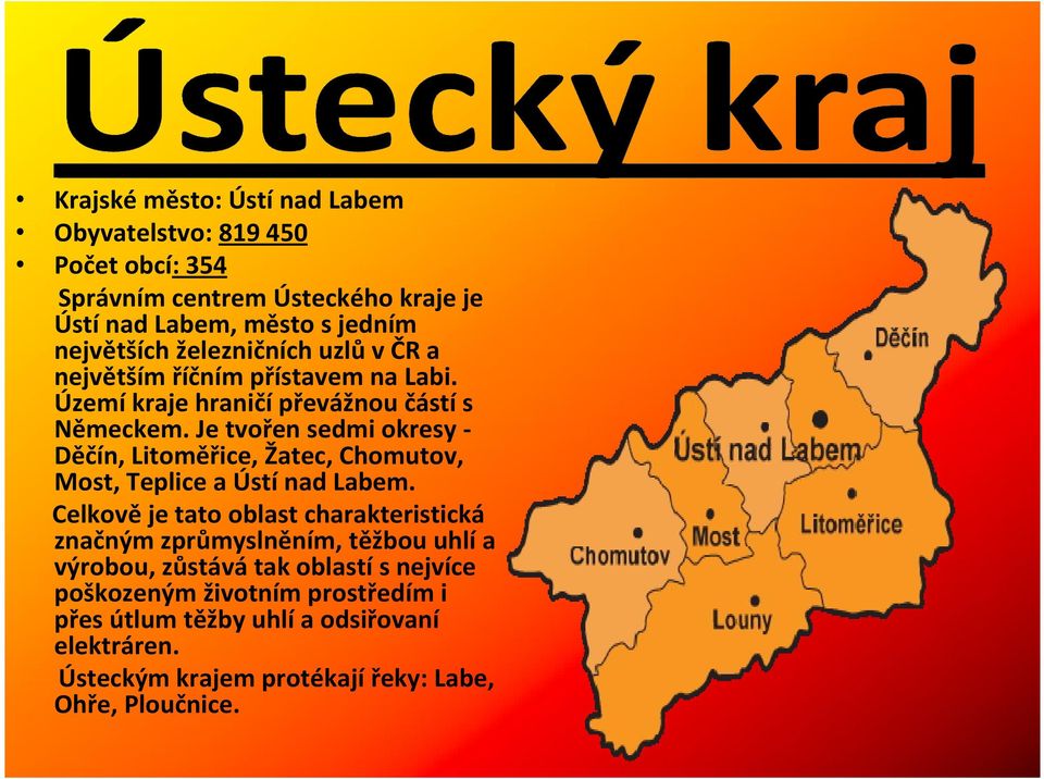 Je tvořen sedmi okresy - Děčín, Litoměřice, Žatec, Chomutov, Most, Teplice a Ústí nad Labem.