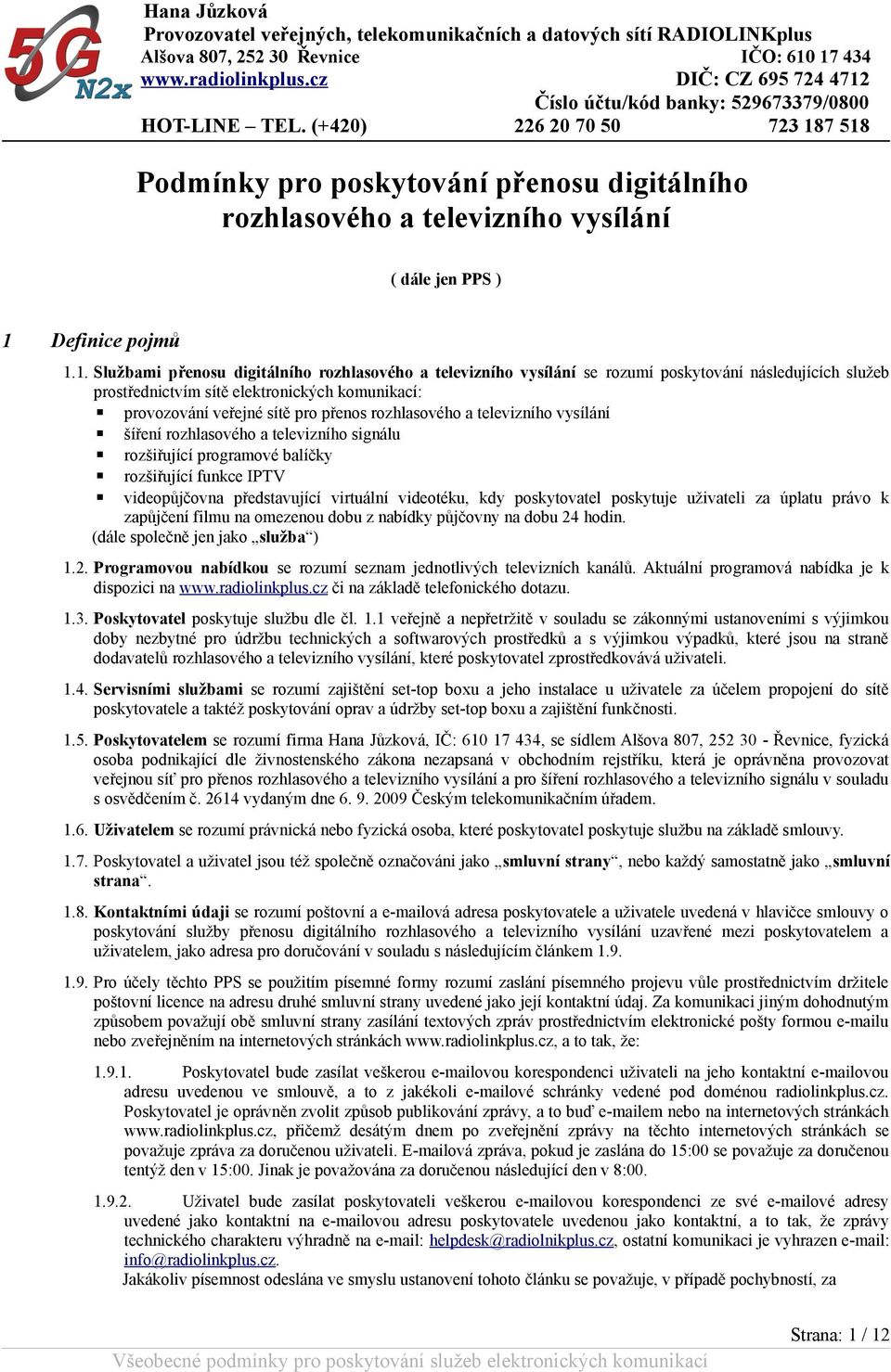 1. Službami přenosu digitálního rozhlasového a televizního vysílání se rozumí poskytování následujících služeb prostřednictvím sítě elektronických komunikací: provozování veřejné sítě pro přenos