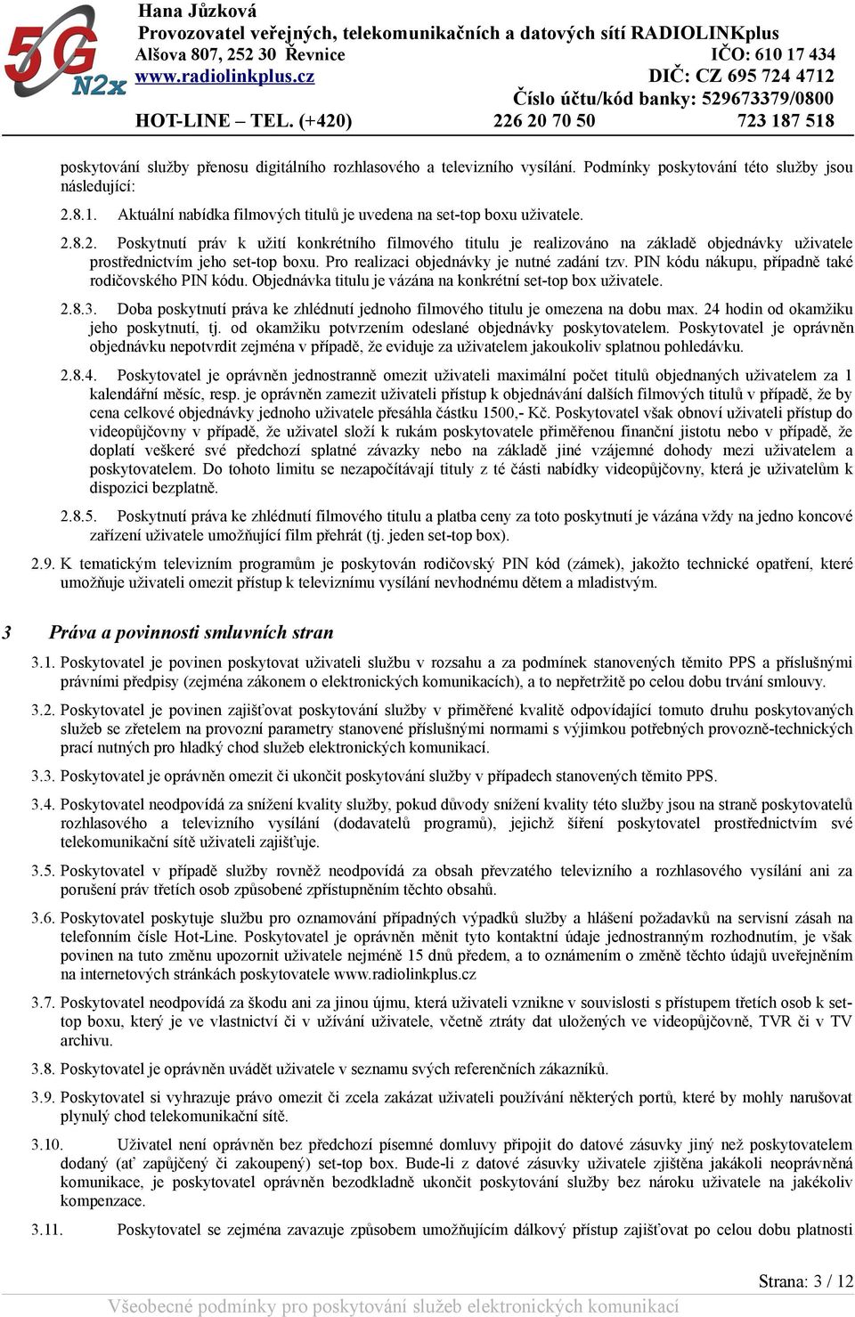 8.2. Poskytnutí práv k užití konkrétního filmového titulu je realizováno na základě objednávky uživatele prostřednictvím jeho set-top boxu. Pro realizaci objednávky je nutné zadání tzv.