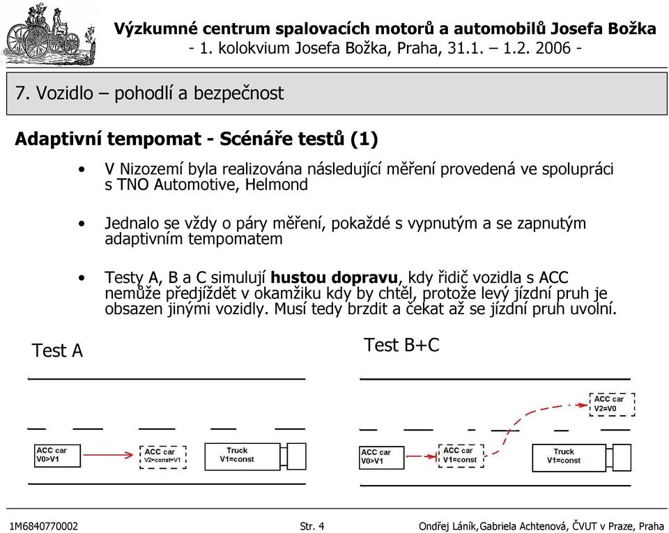 kdy řidič vozidla s ACC nemůže předjíždět v okamžiku kdy by chtěl, protože levý jízdní pruh je obsazen jinými vozidly.