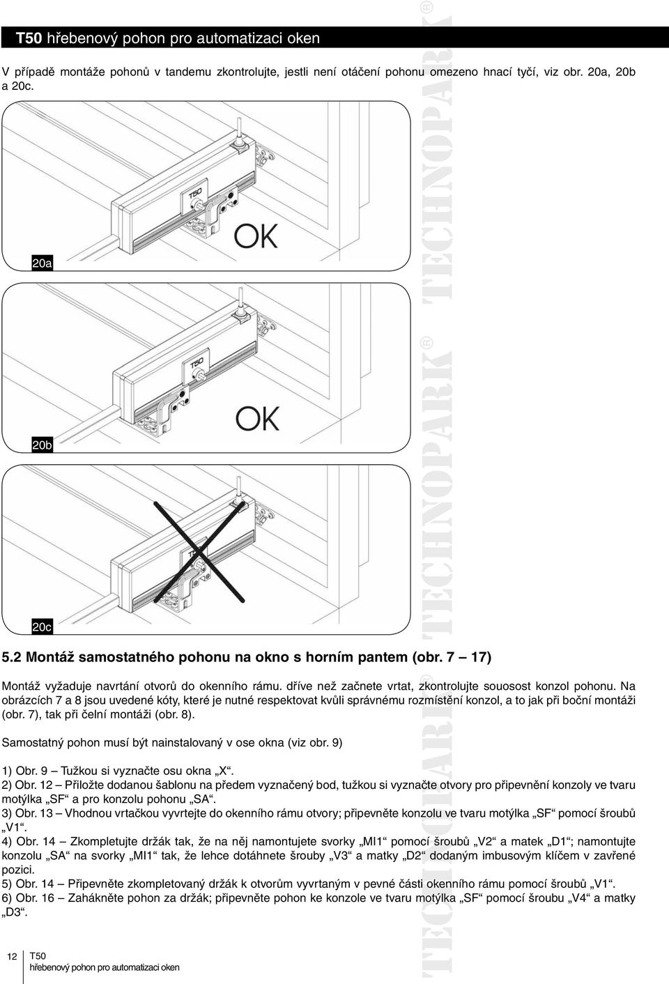 Na obrázcích 7 a 8 jsou uvedené kóty, které je nutné respektovat kvůli správnému rozmístění konzol, a to jak při boční montáži (obr. 7), tak při čelní montáži (obr. 8).