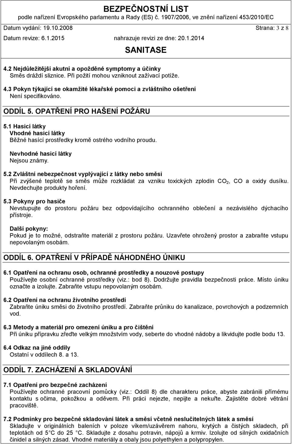 Nevdechujte produkty hoření. 5.3 Pokyny pro hasiče Nevstupujte do prostoru požáru bez odpovídajícího ochranného oblečení a nezávislého dýchacího přístroje.