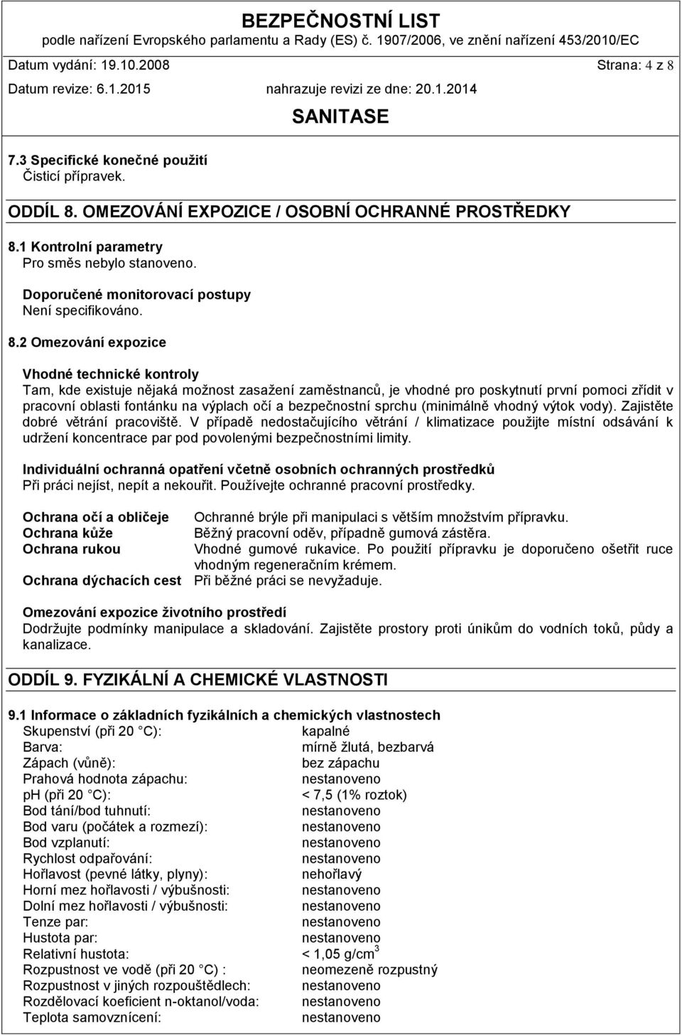 2 Omezování expozice Vhodné technické kontroly Tam, kde existuje nějaká možnost zasažení zaměstnanců, je vhodné pro poskytnutí první pomoci zřídit v pracovní oblasti fontánku na výplach očí a