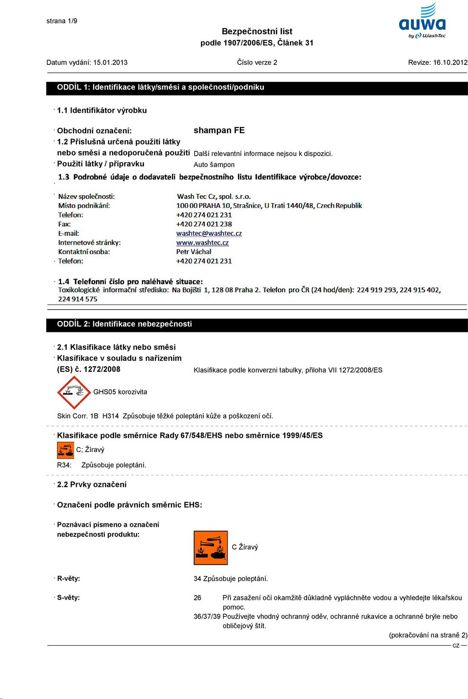 3 Podrobné údaje o dodavateli bezpečnostního listu Identifikace výrobce/dovozce: AUWA-Chemie GmbH Argonstraße 7 / NEMECKO Telefon: +49-(0)821-55 84 2900 Fax: +49-(0)821-55 84 2914 Homepage: www.auwa.
