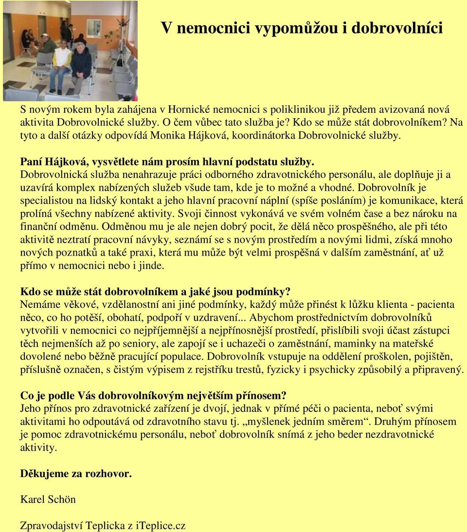 Dobrovolnická služba nenahrazuje práci odborného zdravotnického personálu, ale doplňuje ji a uzavírá komplex nabízených služeb všude tam, kde je to možné a vhodné.