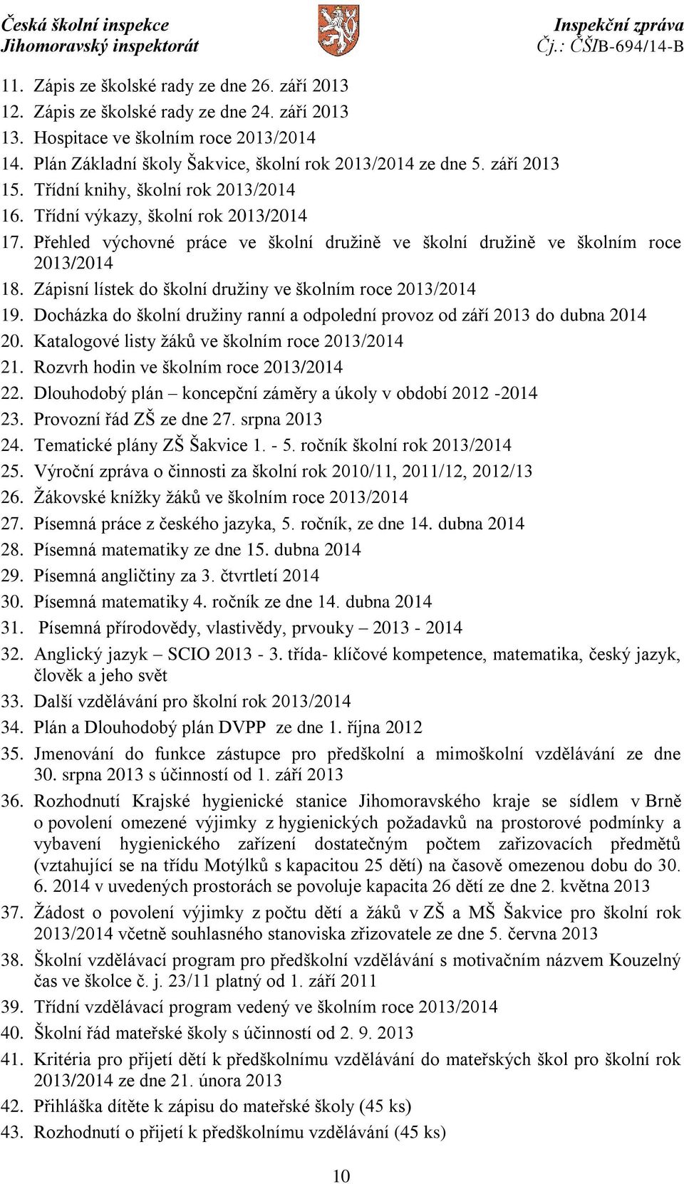 Zápisní lístek do školní družiny ve školním roce 2013/2014 19. Docházka do školní družiny ranní a odpolední provoz od září 2013 do dubna 2014 20. Katalogové listy žáků ve školním roce 2013/2014 21.