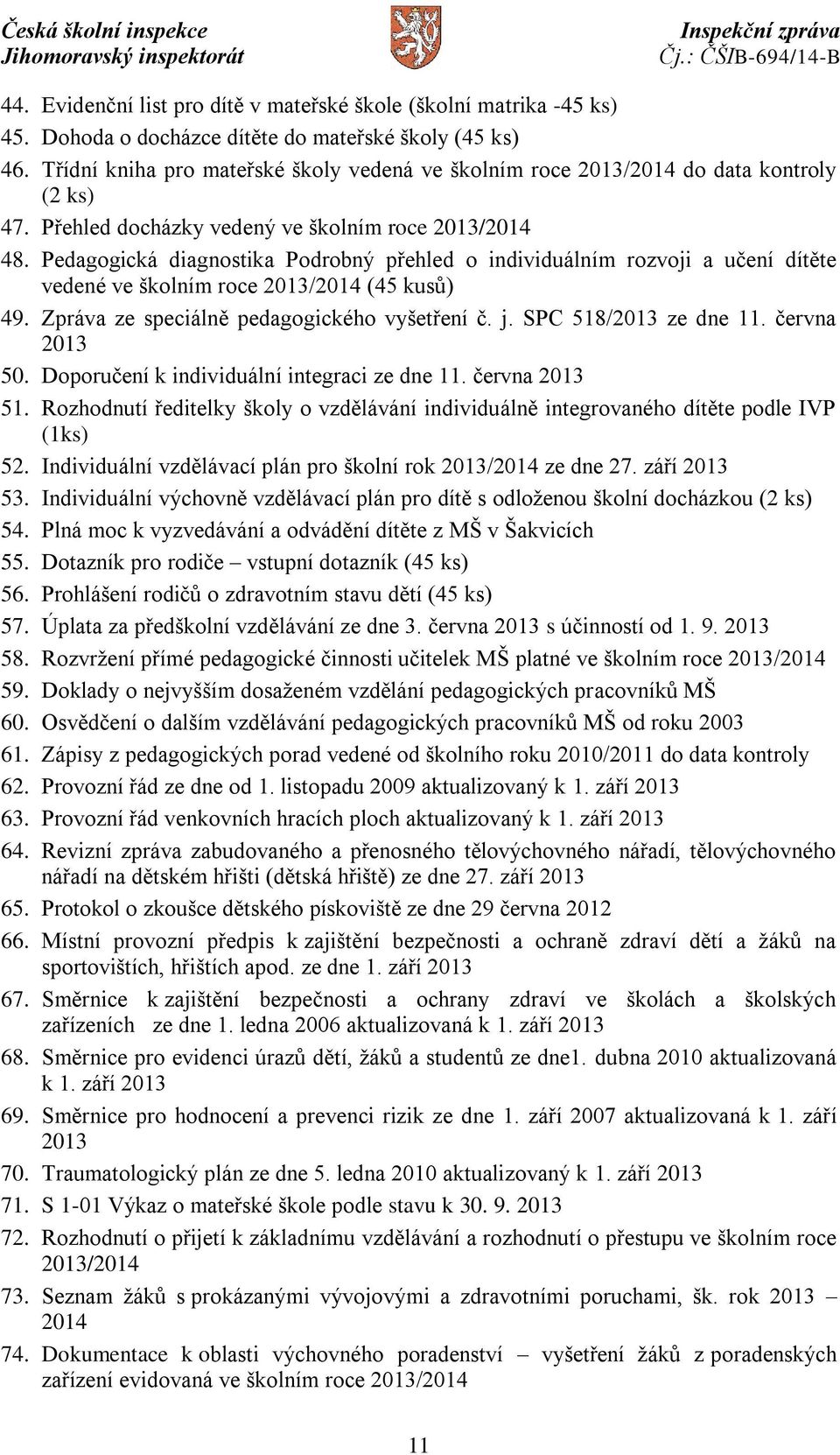 Pedagogická diagnostika Podrobný přehled o individuálním rozvoji a učení dítěte vedené ve školním roce 2013/2014 (45 kusů) 49. Zpráva ze speciálně pedagogického vyšetření č. j. SPC 518/2013 ze dne 11.