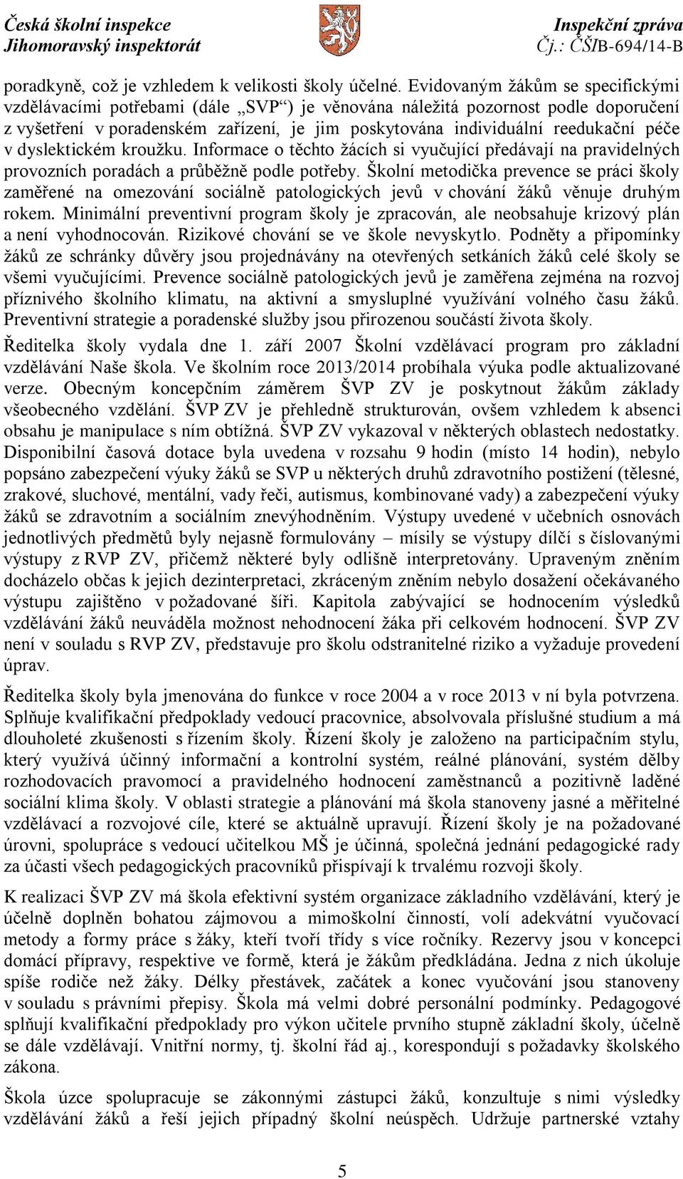 v dyslektickém kroužku. Informace o těchto žácích si vyučující předávají na pravidelných provozních poradách a průběžně podle potřeby.