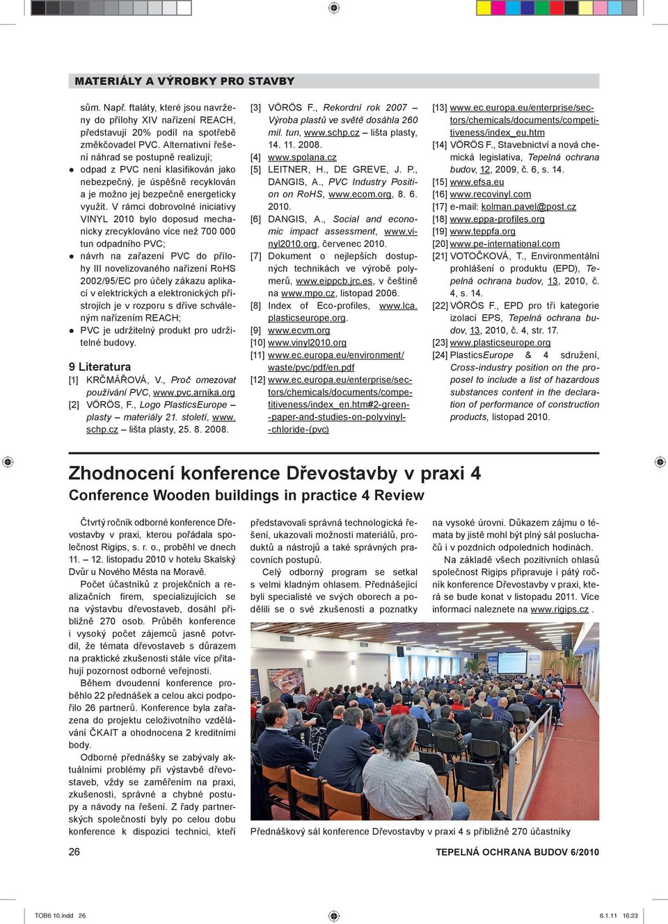 V rámci dobrovolné iniciativy VINYL 2010 bylo doposud mechanicky zrecyklováno více než 700 000 tun odpadního PVC; návrh na zařazení PVC do přílohy III novelizovaného nařízení RoHS 2002/95/EC pro
