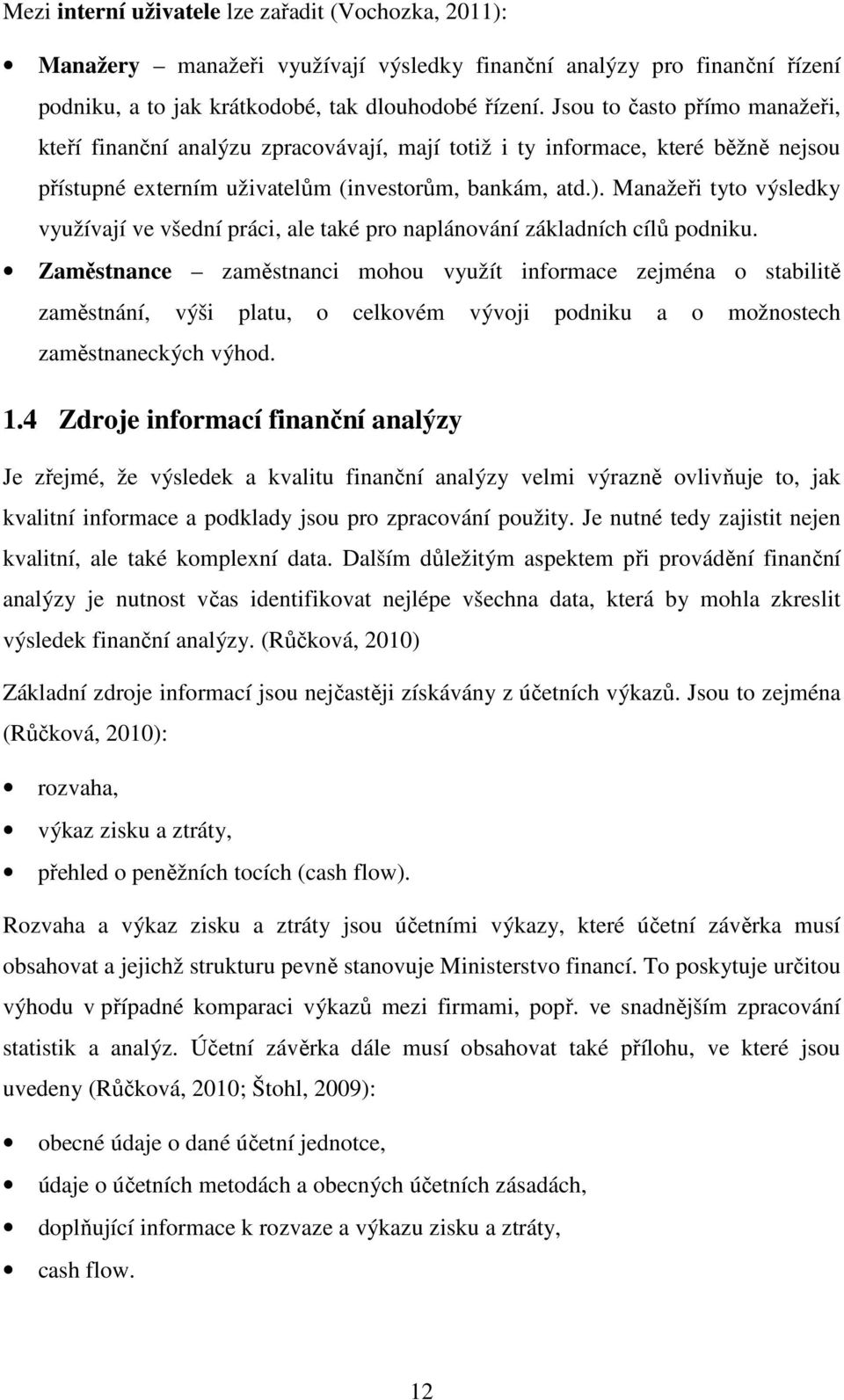 Manažeři tyto výsledky využívají ve všední práci, ale také pro naplánování základních cílů podniku.