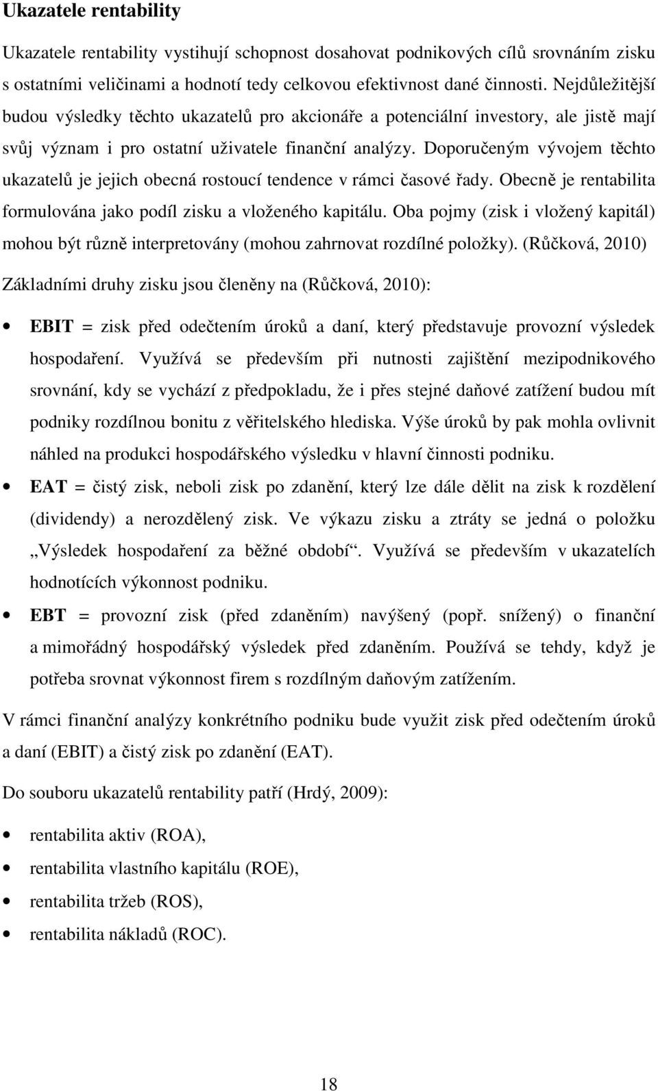 Doporučeným vývojem těchto ukazatelů je jejich obecná rostoucí tendence v rámci časové řady. Obecně je rentabilita formulována jako podíl zisku a vloženého kapitálu.