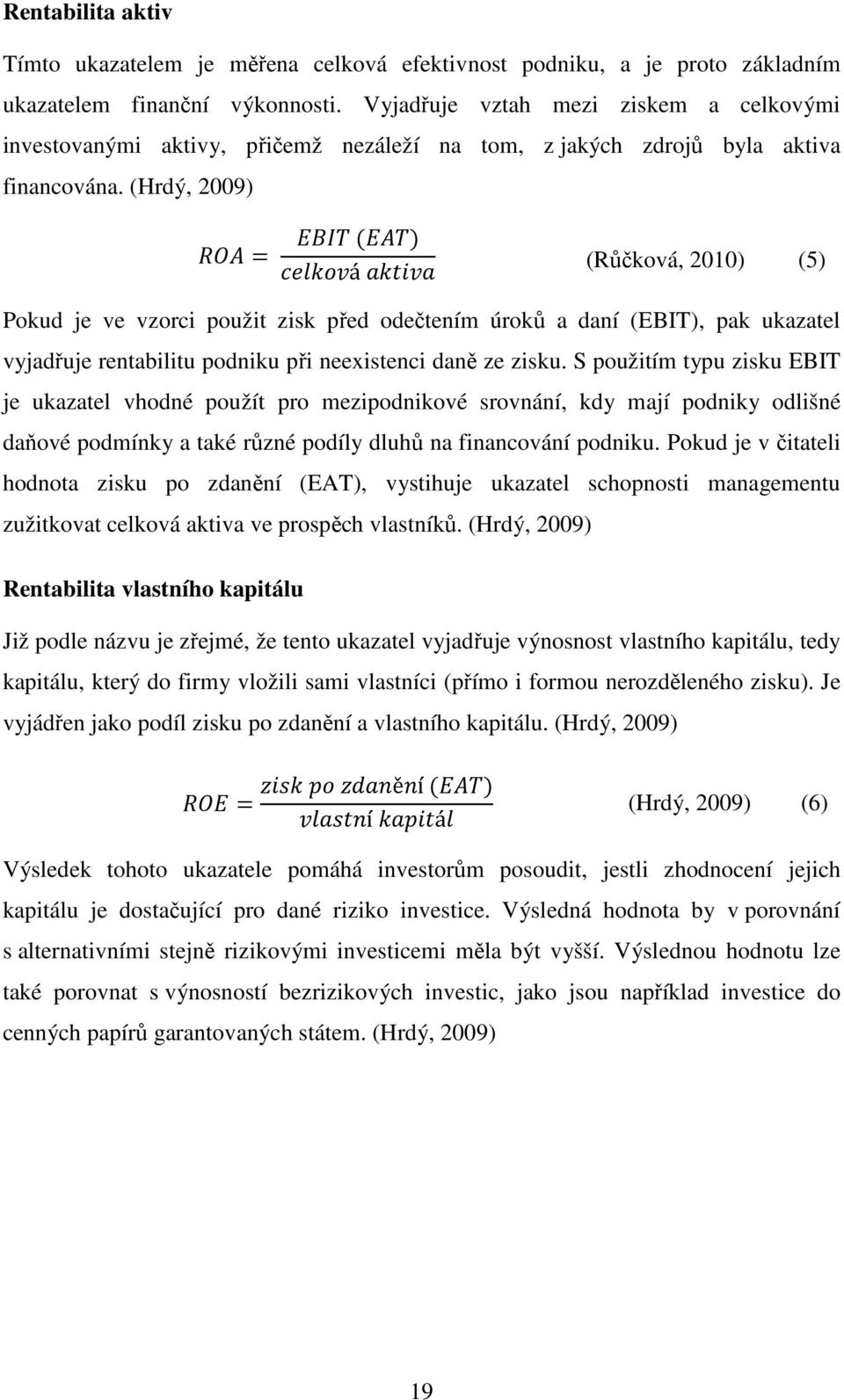 (Hrdý, 2009) = ( ) á (Růčková, 2010) (5) Pokud je ve vzorci použit zisk před odečtením úroků a daní (EBIT), pak ukazatel vyjadřuje rentabilitu podniku při neexistenci daně ze zisku.