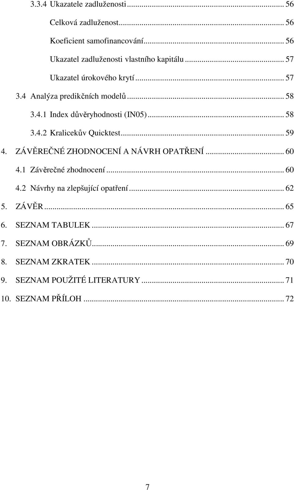 .. 59 4. ZÁVĚREČNÉ ZHODNOCENÍ A NÁVRH OPATŘENÍ... 60 4.1 Závěrečné zhodnocení... 60 4.2 Návrhy na zlepšující opatření... 62 5. ZÁVĚR... 65 6.