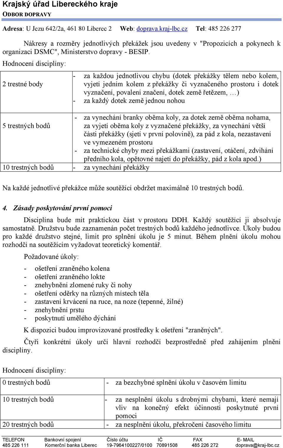 země řetězem, ) - za každý dotek země jednou nohou - za vynechání branky oběma koly, za dotek země oběma nohama, 5 trestných bodů za vyjetí oběma koly z vyznačené překážky, za vynechání větší části