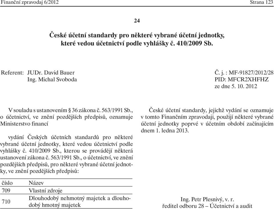 , o účetnictví, ve znění pozdějších předpisů, oznamuje Ministerstvo financí vydání Českých účetních standardů pro některé vybrané účetní jednotky, které vedou účetnictví podle vyhlášky č. 410/2009 Sb.