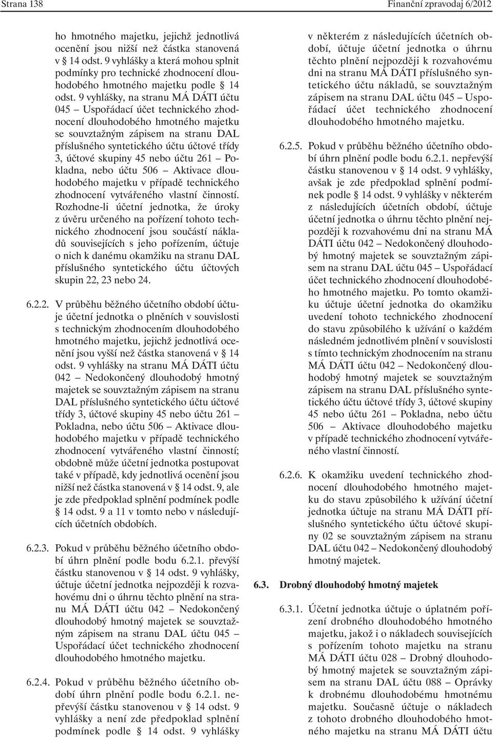 9 vyhlášky, na stranu MÁ DÁTI účtu 045 Uspořádací účet technického zhodnocení dlouhodobého hmotného majetku se souvztažným zápisem na stranu DAL příslušného syntetického účtu účtové třídy 3, účtové