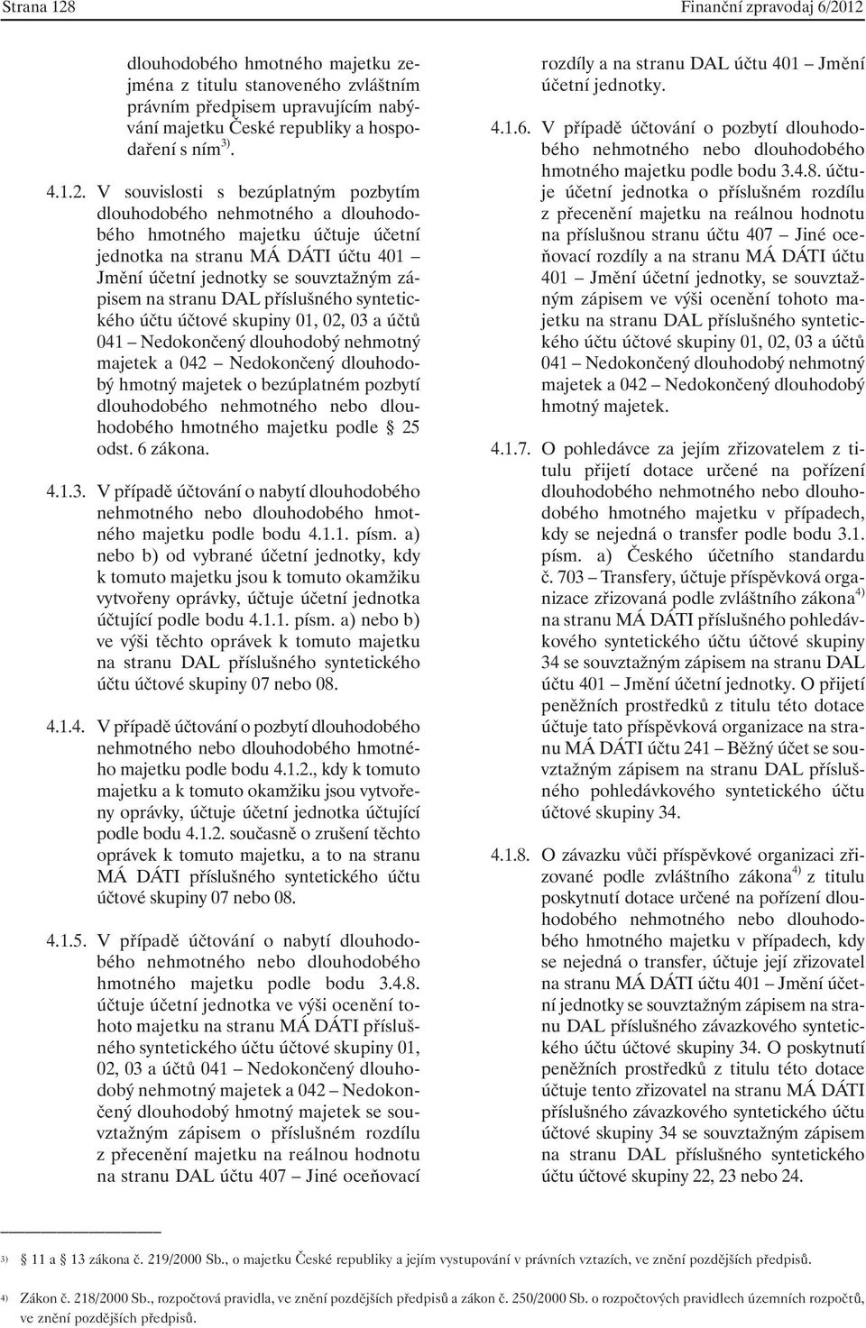 12 dlouhodobého hmotného majetku zejména z titulu stanoveného zvláštním právním předpisem upravujícím nabývání majetku České republiky a hospodaření s ním 3). 4.1.2. V souvislosti s bezúplatným