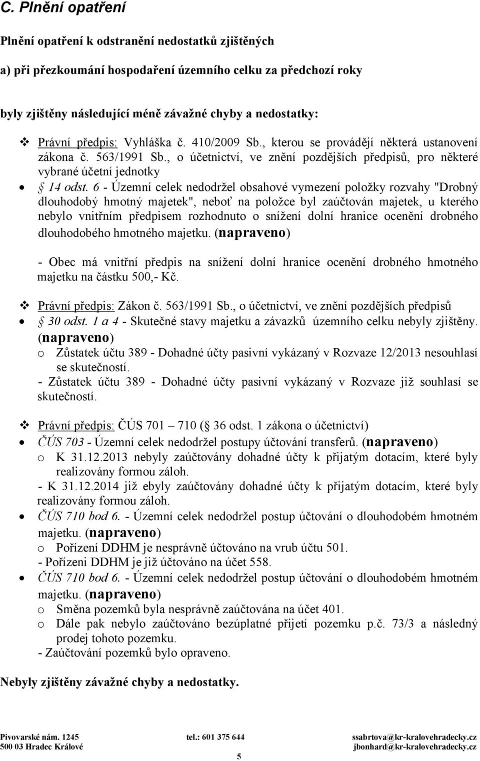 6 - Územní celek nedodržel obsahové vymezení položky rozvahy "Drobný dlouhodobý hmotný majetek", neboť na položce byl zaúčtován majetek, u kterého nebylo vnitřním předpisem rozhodnuto o snížení dolní