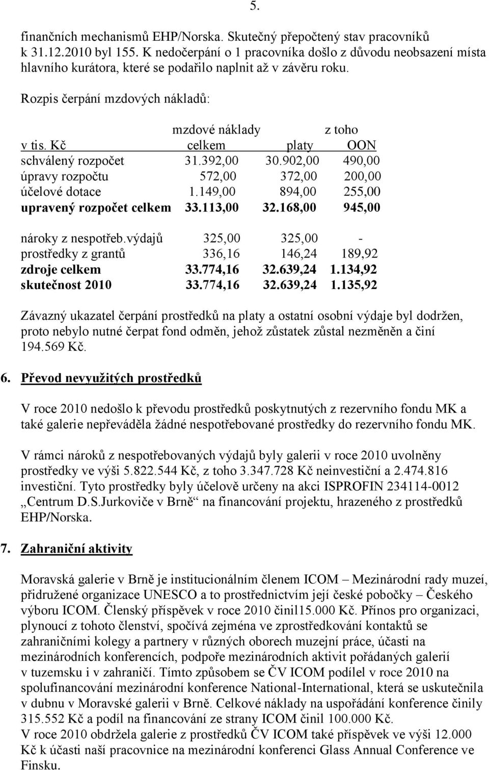 Kč celkem platy OON schválený rozpočet 31.392,00 30.902,00 490,00 úpravy rozpočtu 572,00 372,00 200,00 účelové dotace 1.149,00 894,00 255,00 upravený rozpočet celkem 33.113,00 32.