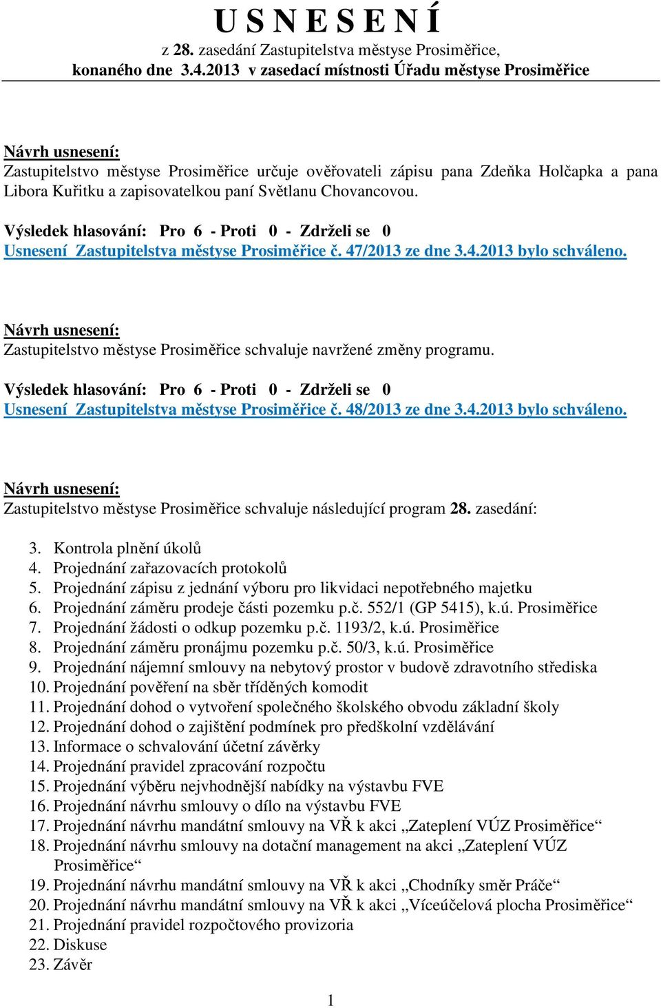 Usnesení Zastupitelstva městyse Prosiměřice č. 47/2013 ze dne 3.4.2013 bylo schváleno. Zastupitelstvo městyse Prosiměřice schvaluje navržené změny programu.