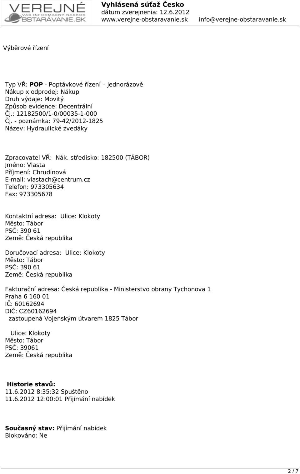 cz Telefon: 973305634 Fax: 973305678 Kontaktní adresa: Ulice: Klokoty Město: Tábor PSČ: 390 61 Země: Česká republika Doručovací adresa: Ulice: Klokoty Město: Tábor PSČ: 390 61 Země: Česká republika