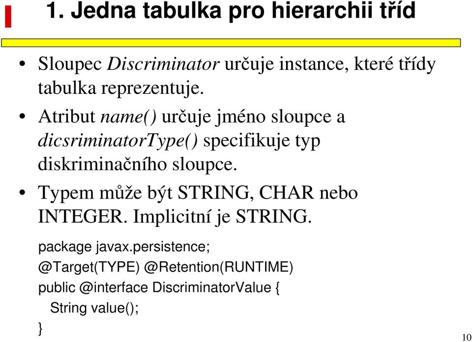 Atribut name() určuje jméno sloupce a dicsriminatortype() specifikuje typ diskriminačního sloupce.