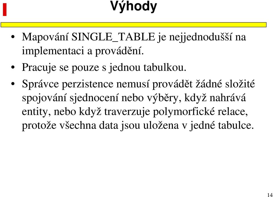 Správce perzistence nemusí provádět žádné složité spojování sjednocení nebo