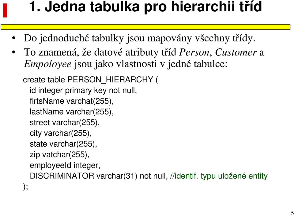 PERSON_HIERARCHY ( id integer primary key not null, firtsname varchat(255), lastname varchar(255), street