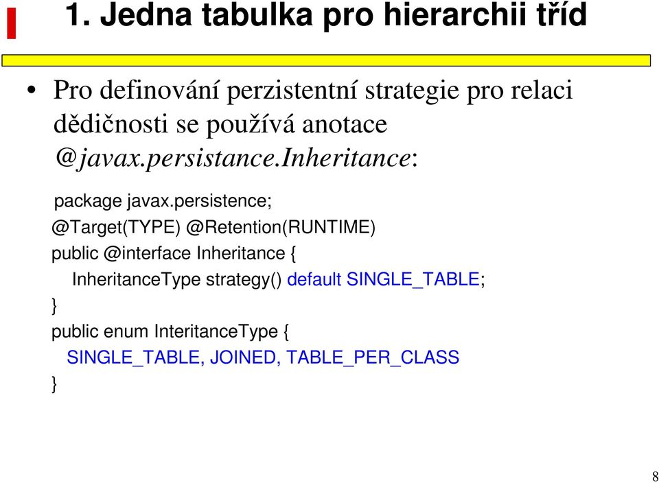 persistence; @Target(TYPE) @Retention(RUNTIME) public @interface Inheritance { }