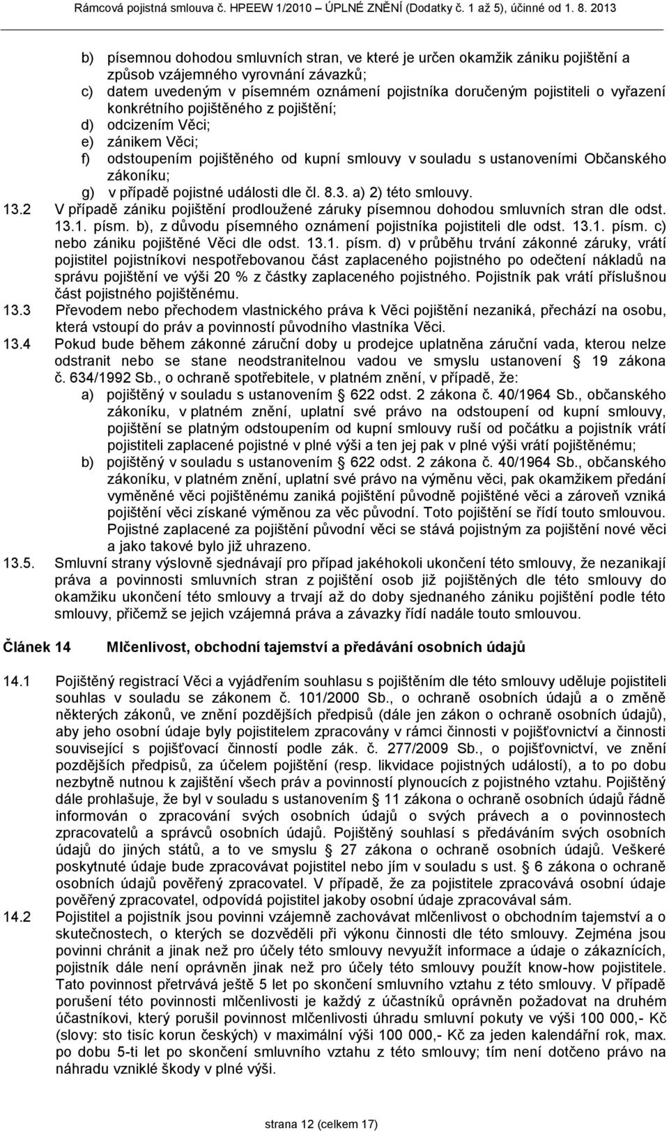 události dle čl. 8.3. a) 2) této smlouvy. 13.2 V případě zániku pojištění prodloužené záruky písemnou dohodou smluvních stran dle odst. 13.1. písm.