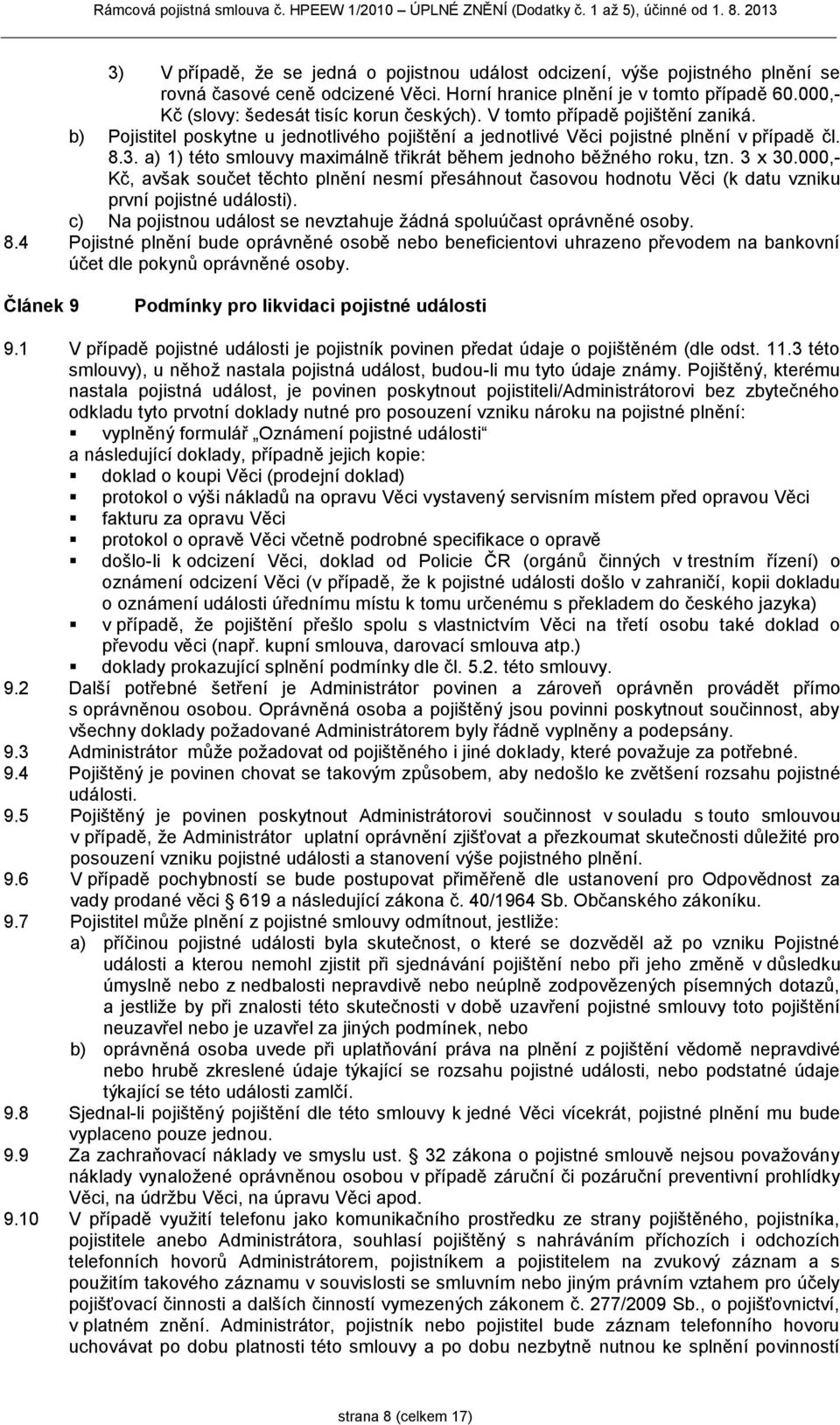 a) 1) této smlouvy maximálně třikrát během jednoho běžného roku, tzn. 3 x 30.000,- Kč, avšak součet těchto plnění nesmí přesáhnout časovou hodnotu Věci (k datu vzniku první pojistné události).