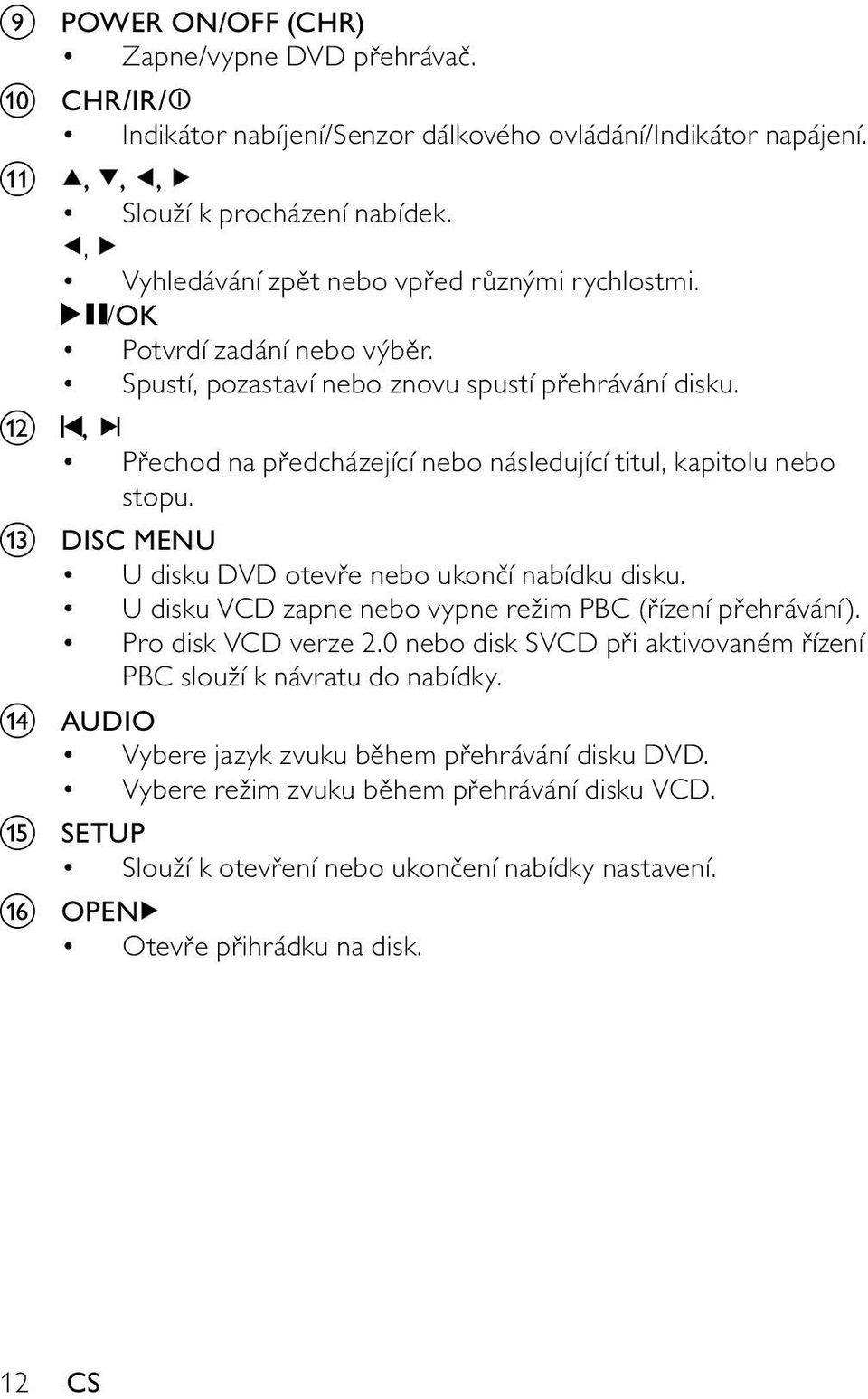 l, Přechod na předcházející nebo následující titul, kapitolu nebo stopu. m DISC MENU U disku DVD otevře nebo ukončí nabídku disku. U disku VCD zapne nebo vypne režim PBC (řízení přehrávání).