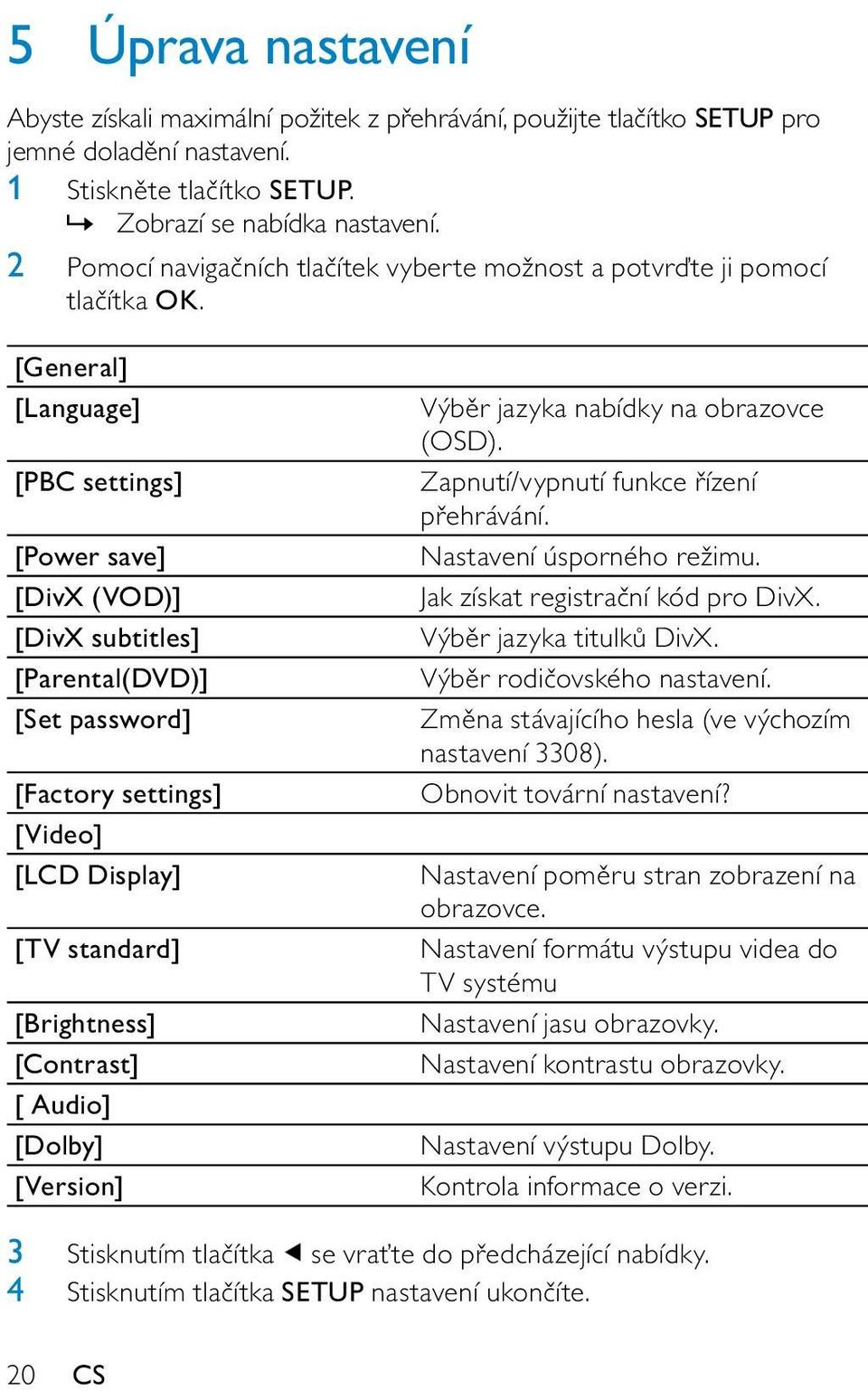 [General] [Language] [PBC settings] [Power save] [DivX (VOD)] [DivX subtitles] [Parental(DVD)] [Set password] [Factory settings] [Video] [LCD Display] [TV standard] [Brightness] [Contrast] [ Audio]