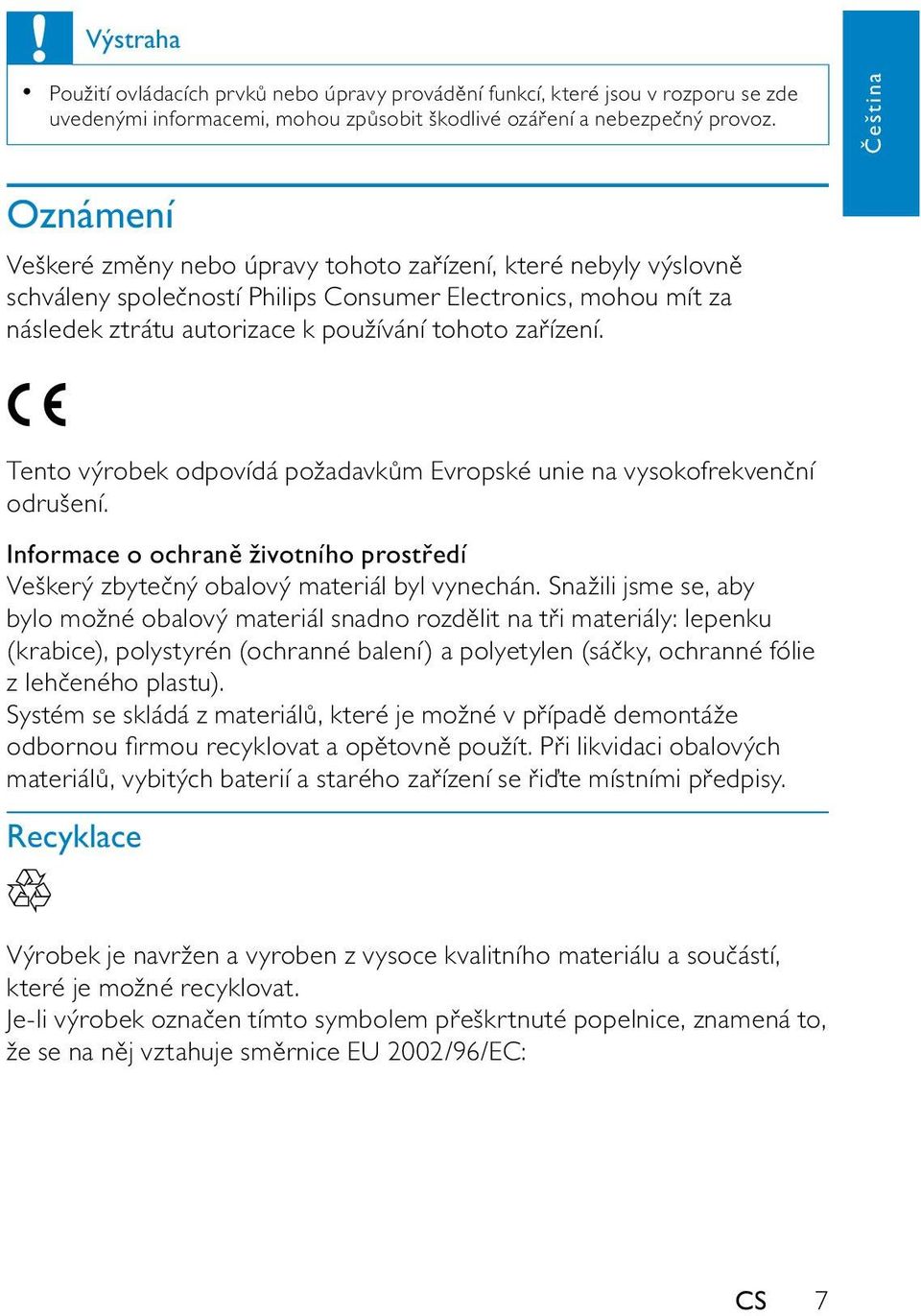 zařízení. Tento výrobek odpovídá požadavkům Evropské unie na vysokofrekvenční odrušení. Informace o ochraně životního prostředí Veškerý zbytečný obalový materiál byl vynechán.