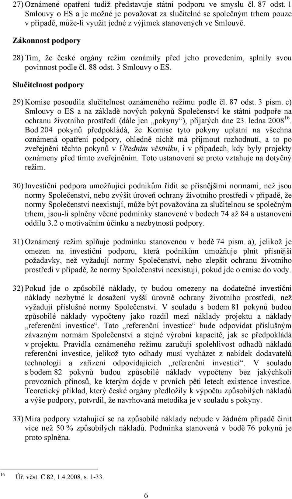 Zákonnost podpory 28) Tím, že české orgány režim oznámily před jeho provedením, splnily svou povinnost podle čl. 88 odst. 3 Smlouvy o ES.