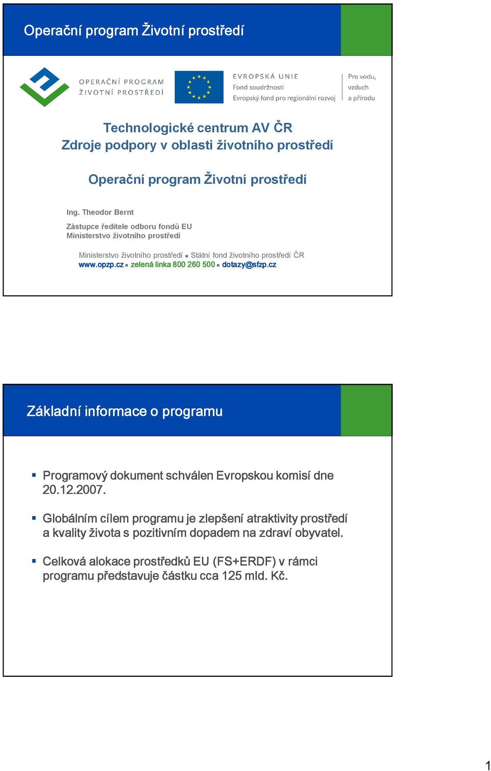 cz zelená linka 800 260 500 dotazy@sfzp.cz Základní informace o programu Programový dokument schválen Evropskou komisí dne 20.12.2007.