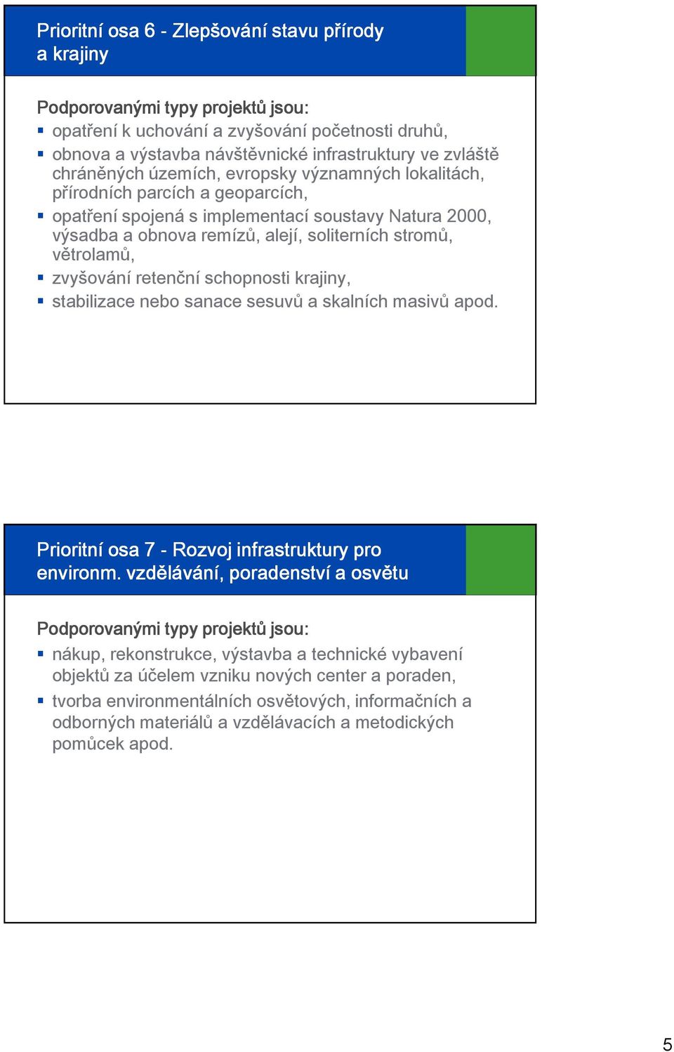 retenční schopnosti krajiny, stabilizace nebo sanace sesuvů a skalních masivů apod. Prioritní osa 7 - Rozvoj infrastruktury pro environm.