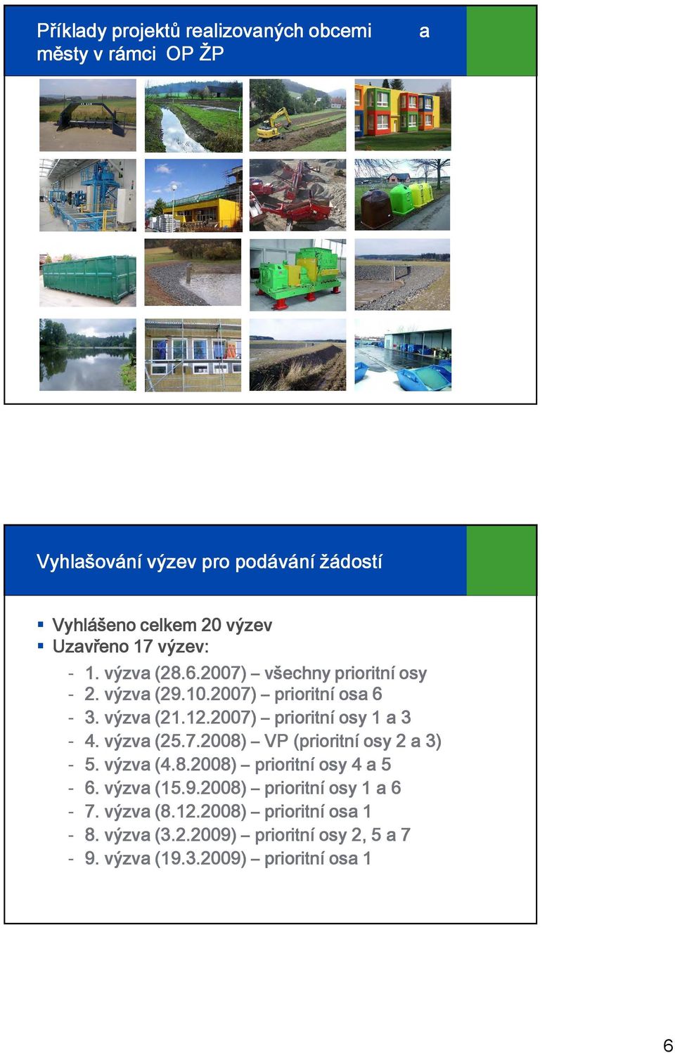 2007) prioritní osy 1 a 3 4. výzva (25.7.2008) VP (prioritní osy 2 a 3) 5. výzva (4.8.2008) prioritní osy 4 a 5 6. výzva (15.9.