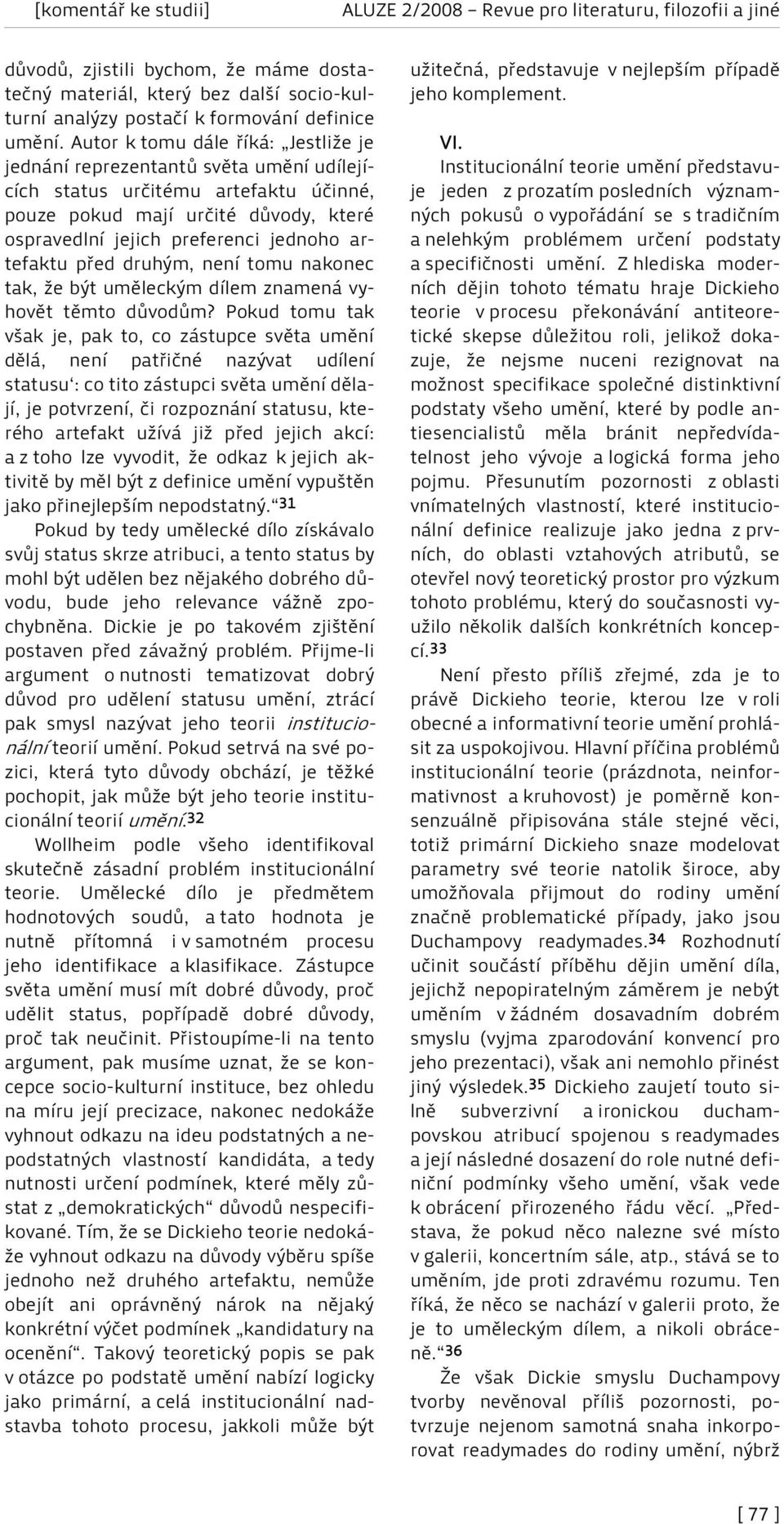 artefaktu před druhým, není tomu nakonec tak, že být uměleckým dílem znamená vyhovět těmto důvodům?