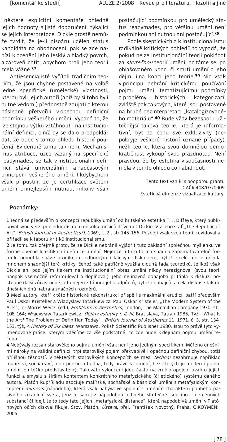 37 Antiesencialisté vyčítali tradičním teoriím, že jsou chybně postavené na volbě jedné specifické (umělecké) vlastnosti, kterou byli jejich autoři (aniž by si toho byli nutně vědomi) přednostně