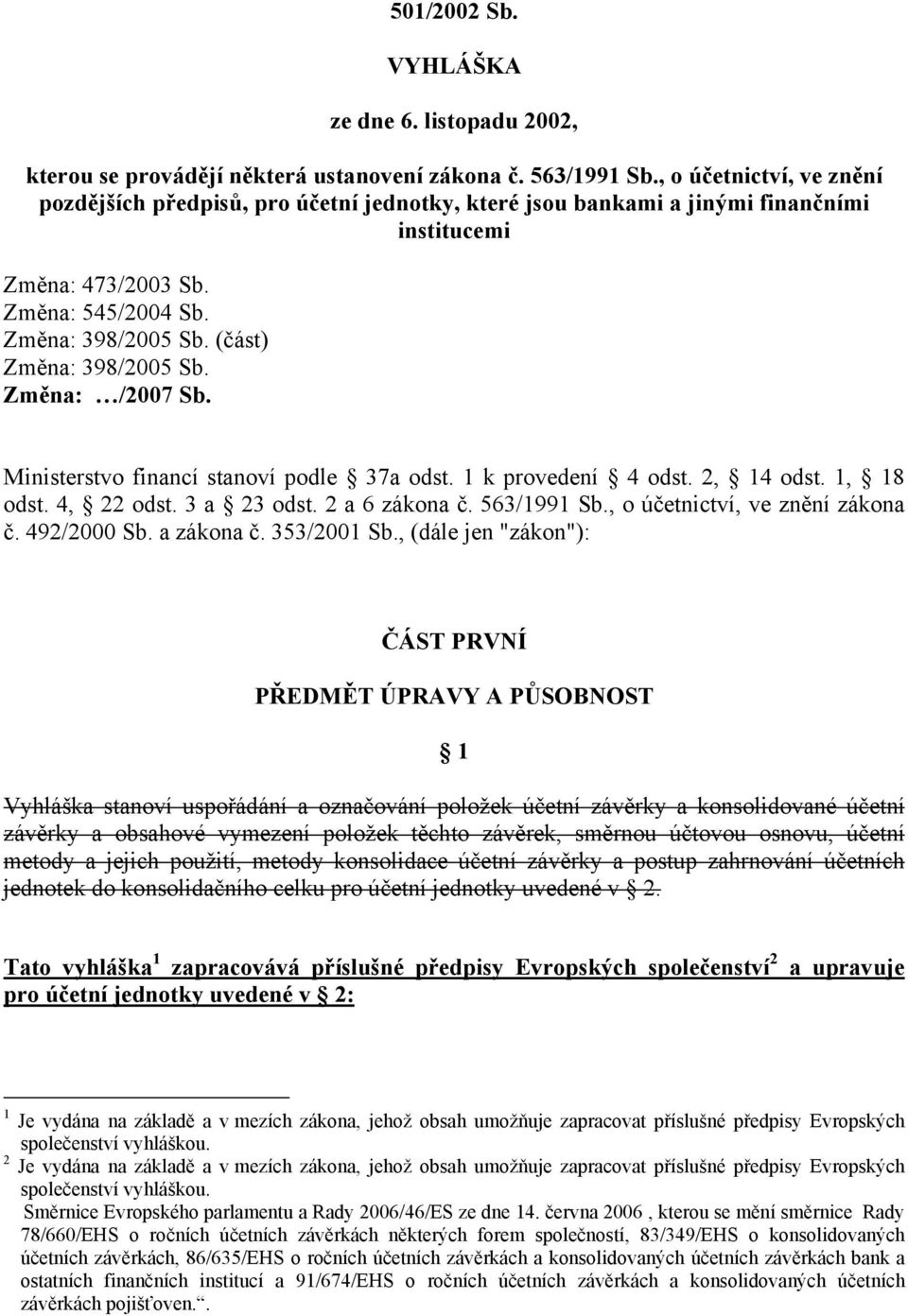 (část) Změna: 398/2005 Sb. Změna: /2007 Sb. Ministerstvo financí stanoví podle 37a odst. 1 k provedení 4 odst. 2, 14 odst. 1, 18 odst. 4, 22 odst. 3 a 23 odst. 2 a 6 zákona č. 563/1991 Sb.