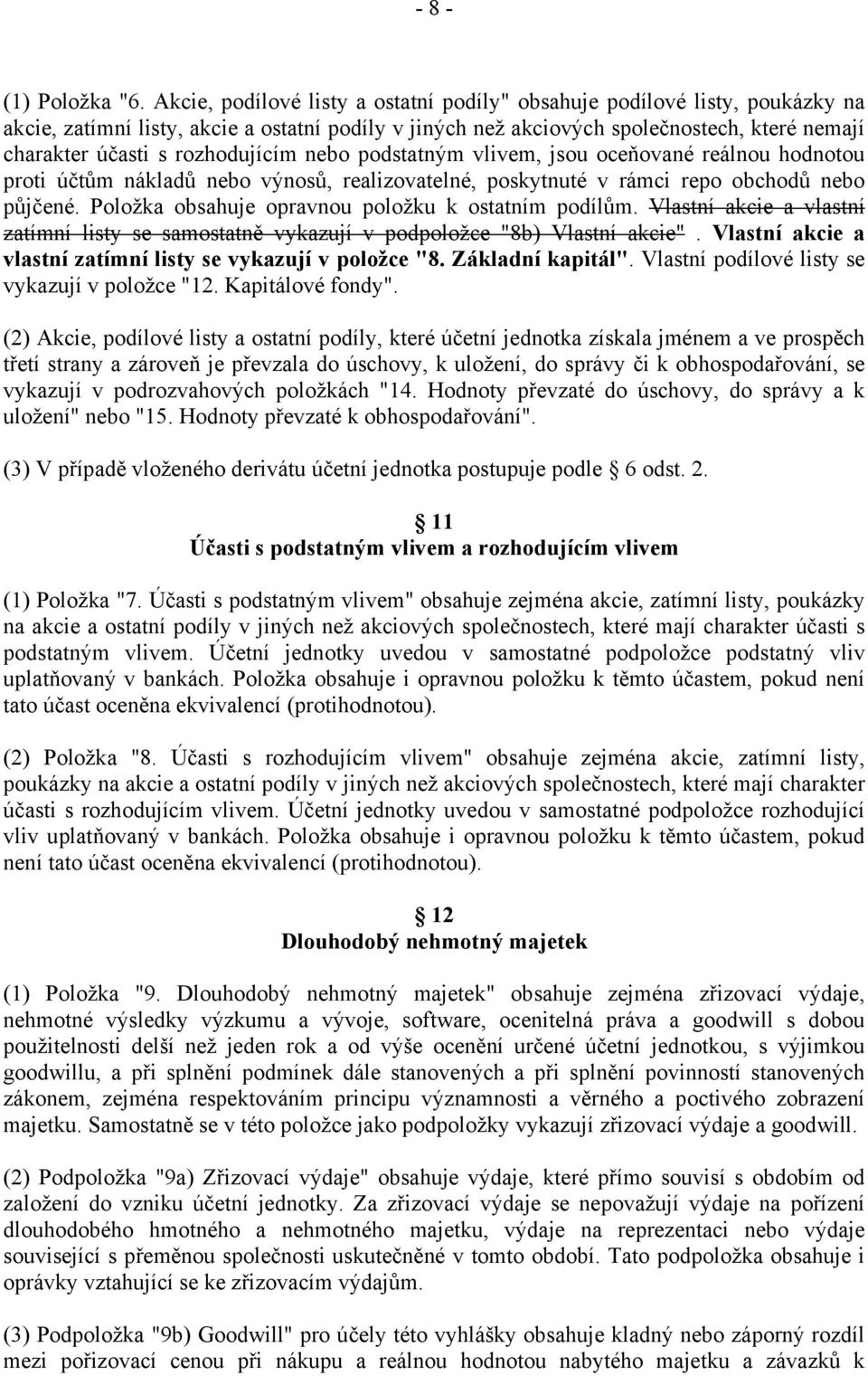 rozhodujícím nebo podstatným vlivem, jsou oceňované reálnou hodnotou proti účtům nákladů nebo výnosů, realizovatelné, poskytnuté v rámci repo obchodů nebo půjčené.