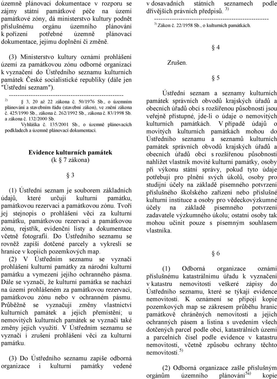 (3) Ministerstvo kultury oznámí prohlášení území za památkovou zónu odborné organizaci k vyznačení do Ústředního seznamu kulturních památek České socialistické republiky (dále jen "Ústřední seznam").