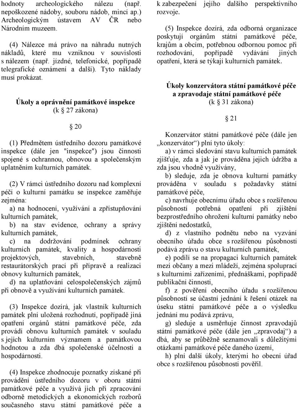 Úkoly a oprávnění památkové inspekce (k 27 zákona) 20 (1) Předmětem ústředního dozoru památkové inspekce (dále jen "inspekce") jsou činnosti spojené s ochrannou, obnovou a společenským uplatněním