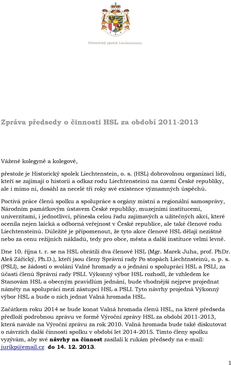 (HSL) dobrovolnou organizací lidí, kteří se zajímají o historii a odkaz rodu Liechtensteinů na území České republiky, ale i mimo ni, dosáhl za necelé tři roky své existence významných úspěchů.