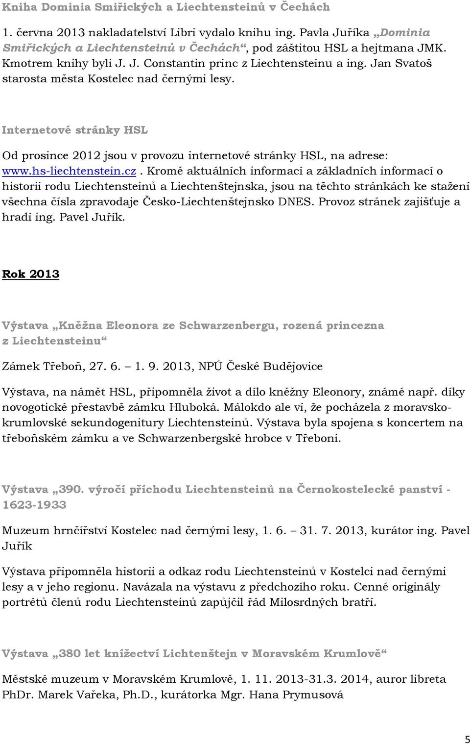 Internetové stránky HSL Od prosince 2012 jsou v provozu internetové stránky HSL, na adrese: www.hs-liechtenstein.cz.