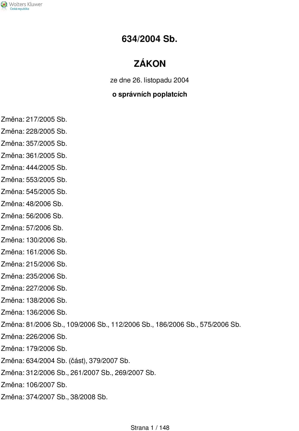 Změna: 235/2006 Sb. Změna: 227/2006 Sb. Změna: 138/2006 Sb. Změna: 136/2006 Sb. Změna: 81/2006 Sb., 109/2006 Sb., 112/2006 Sb., 186/2006 Sb., 575/2006 Sb.